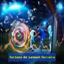 fortuna de samuel ferreira